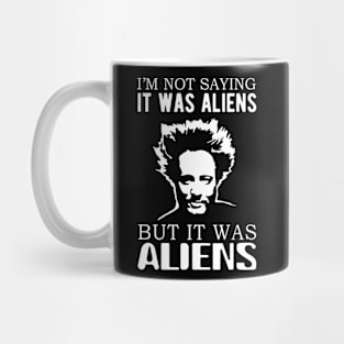 I'm not saying it was aliens but it was aliens Mug